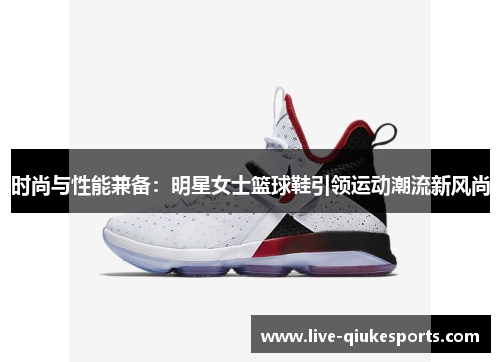 时尚与性能兼备：明星女士篮球鞋引领运动潮流新风尚