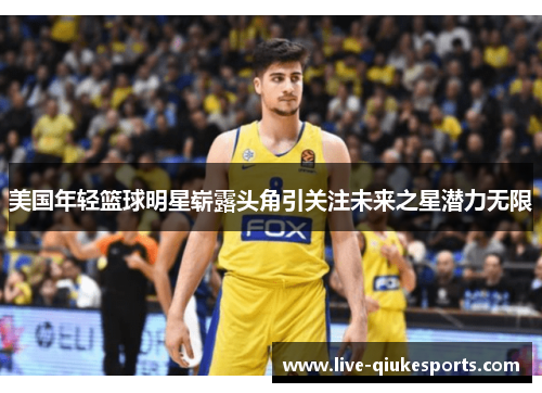 美国年轻篮球明星崭露头角引关注未来之星潜力无限