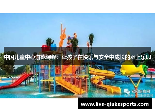 中国儿童中心游泳课程：让孩子在快乐与安全中成长的水上乐园