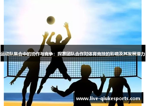 运动队集合中的协作与竞争：探索团队合作对体育竞技的影响及其发展潜力